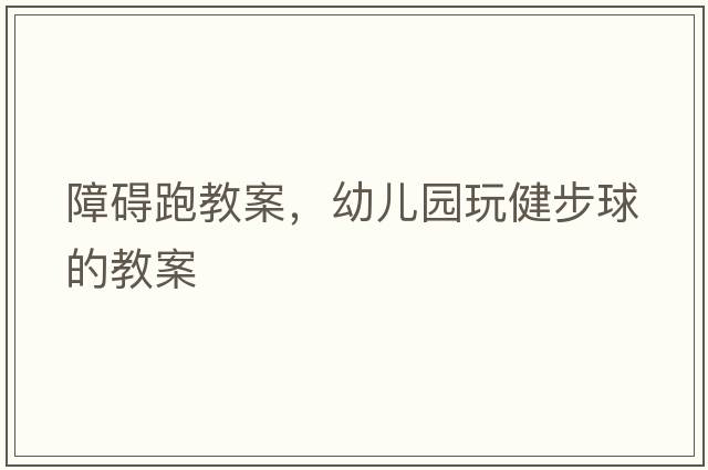 障礙跑教案，幼兒園玩健步球的教案