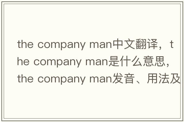 the company man中文翻譯，the company man是什么意思，the company man發(fā)音、用法及例句