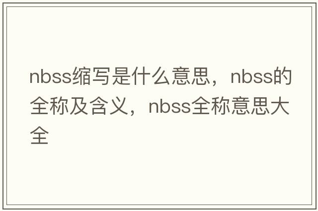 nbss縮寫(xiě)是什么意思，nbss的全稱(chēng)及含義，nbss全稱(chēng)意思大全