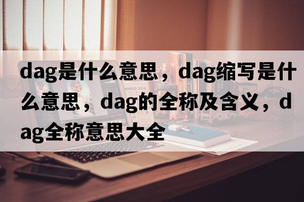 dag是什么意思，dag縮寫(xiě)是什么意思，dag的全稱(chēng)及含義，dag全稱(chēng)意思大全