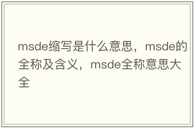msde縮寫(xiě)是什么意思，msde的全稱(chēng)及含義，msde全稱(chēng)意思大全