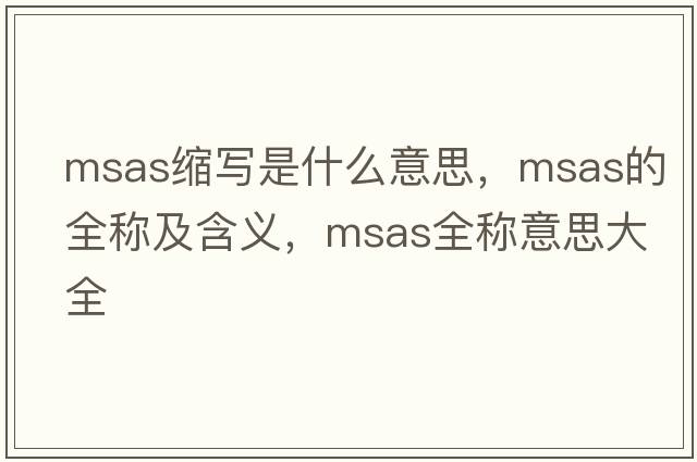 msas縮寫(xiě)是什么意思，msas的全稱(chēng)及含義，msas全稱(chēng)意思大全