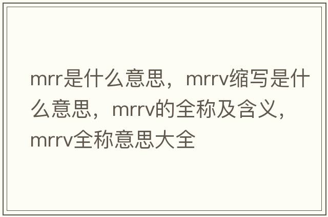 mrr是什么意思，mrrv縮寫(xiě)是什么意思，mrrv的全稱(chēng)及含義，mrrv全稱(chēng)意思大全