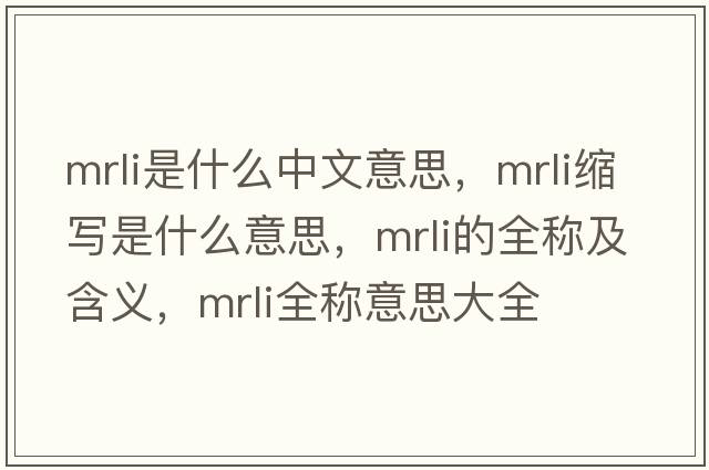 mrli是什么中文意思，mrli縮寫(xiě)是什么意思，mrli的全稱(chēng)及含義，mrli全稱(chēng)意思大全