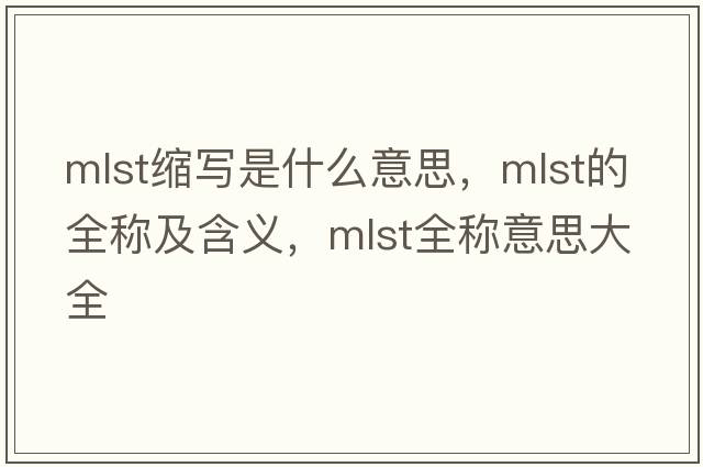 mlst縮寫(xiě)是什么意思，mlst的全稱(chēng)及含義，mlst全稱(chēng)意思大全