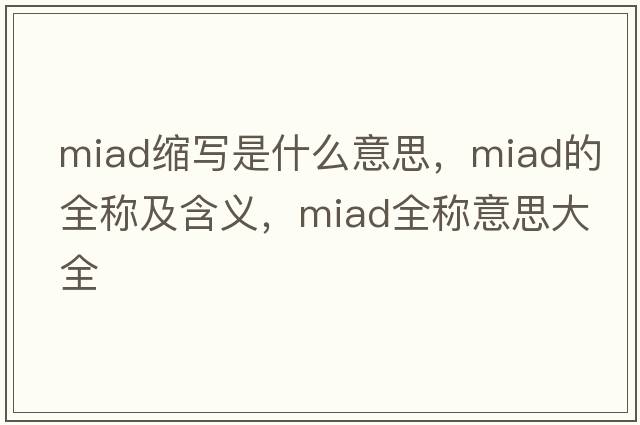 miad縮寫(xiě)是什么意思，miad的全稱(chēng)及含義，miad全稱(chēng)意思大全