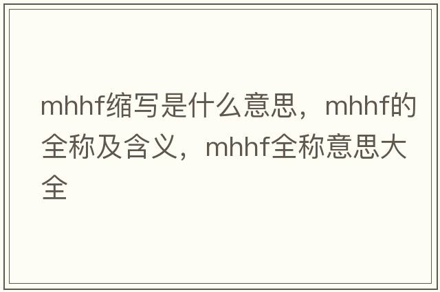 mhhf縮寫(xiě)是什么意思，mhhf的全稱(chēng)及含義，mhhf全稱(chēng)意思大全