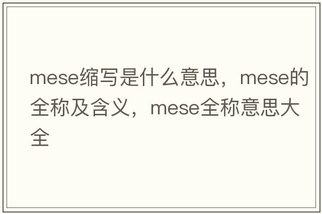 mese縮寫(xiě)是什么意思，mese的全稱(chēng)及含義，mese全稱(chēng)意思大全