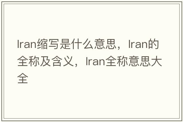 lran縮寫(xiě)是什么意思，lran的全稱(chēng)及含義，lran全稱(chēng)意思大全