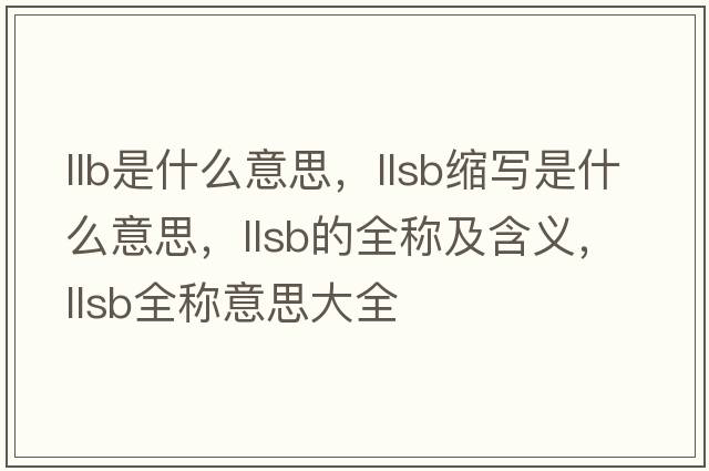 llb是什么意思，llsb縮寫(xiě)是什么意思，llsb的全稱(chēng)及含義，llsb全稱(chēng)意思大全