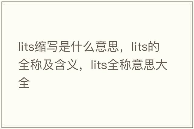 lits縮寫(xiě)是什么意思，lits的全稱(chēng)及含義，lits全稱(chēng)意思大全