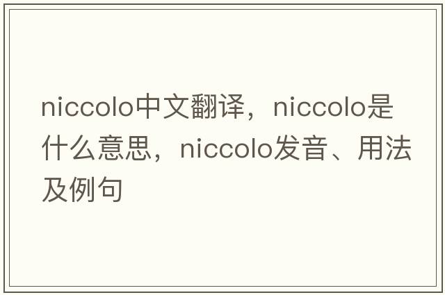 Niccolo中文翻譯，Niccolo是什么意思，Niccolo發(fā)音、用法及例句