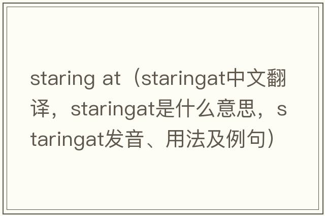 staring at（staringat中文翻譯，staringat是什么意思，staringat發(fā)音、用法及例句）