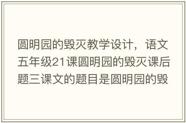 圓明園的毀滅教學(xué)設計，語(yǔ)文五年級21課圓明園的毀滅課后題三課文的題目是圓明園的毀滅，但作者為什么要用這么多筆墨寫(xiě)圓明園的