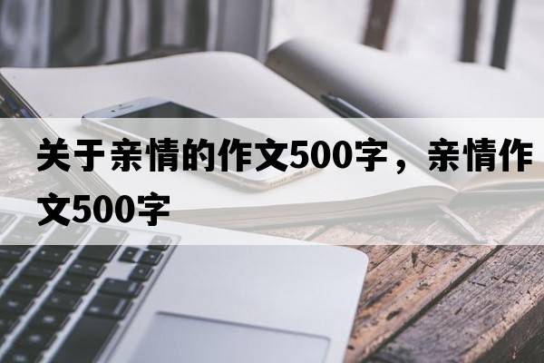關(guān)于親情的作文500字，親情作文500字