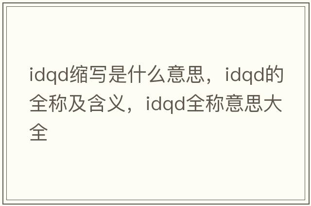 idqd縮寫(xiě)是什么意思，idqd的全稱(chēng)及含義，idqd全稱(chēng)意思大全