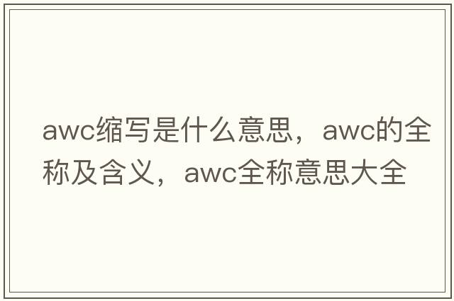 awc縮寫(xiě)是什么意思，awc的全稱(chēng)及含義，awc全稱(chēng)意思大全