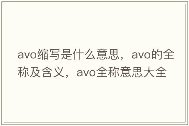 avo縮寫(xiě)是什么意思，avo的全稱(chēng)及含義，avo全稱(chēng)意思大全