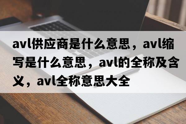 avl供應商是什么意思，avl縮寫(xiě)是什么意思，avl的全稱(chēng)及含義，avl全稱(chēng)意思大全