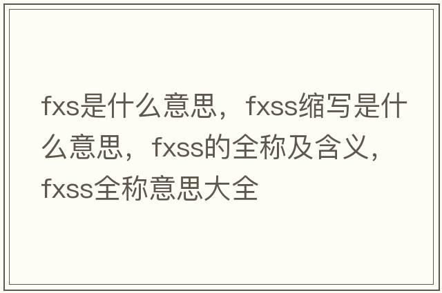 fxs是什么意思，fxss縮寫(xiě)是什么意思，fxss的全稱(chēng)及含義，fxss全稱(chēng)意思大全