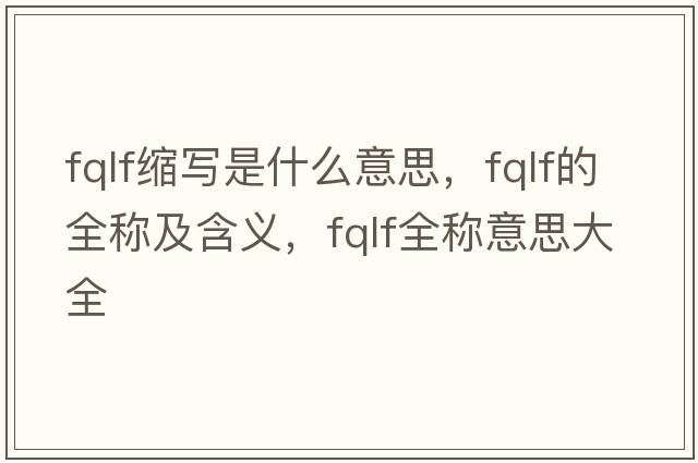 fqlf縮寫(xiě)是什么意思，fqlf的全稱(chēng)及含義，fqlf全稱(chēng)意思大全