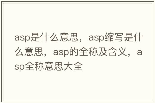 asp是什么意思，asp縮寫(xiě)是什么意思，asp的全稱(chēng)及含義，asp全稱(chēng)意思大全