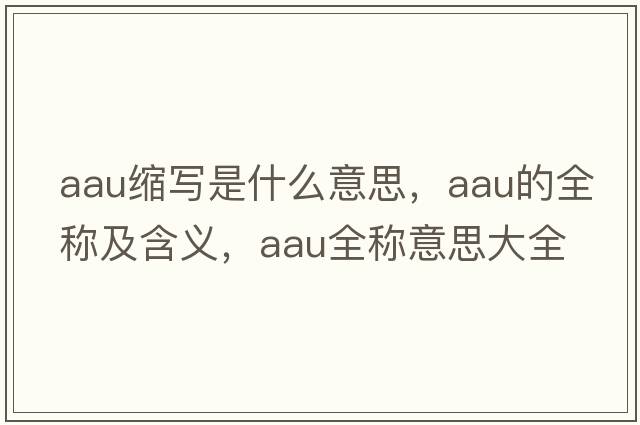 aau縮寫(xiě)是什么意思，aau的全稱(chēng)及含義，aau全稱(chēng)意思大全
