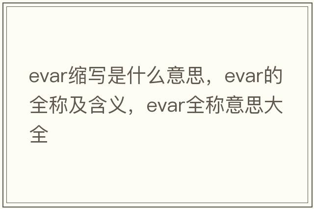 evar縮寫(xiě)是什么意思，evar的全稱(chēng)及含義，evar全稱(chēng)意思大全