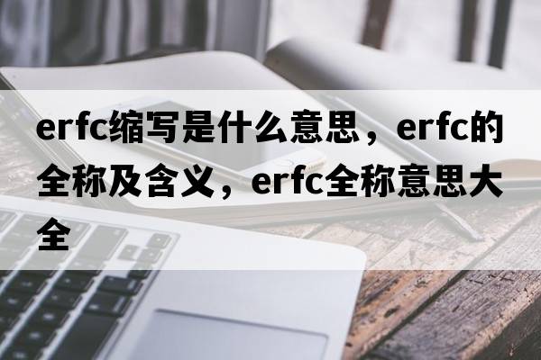erfc縮寫(xiě)是什么意思，erfc的全稱(chēng)及含義，erfc全稱(chēng)意思大全