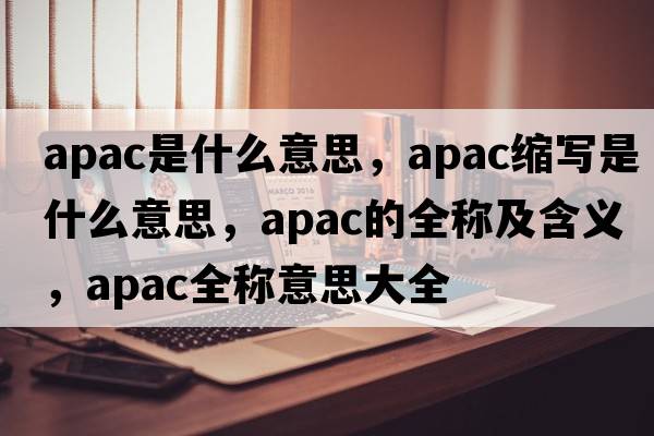 apac是什么意思，apac縮寫(xiě)是什么意思，apac的全稱(chēng)及含義，apac全稱(chēng)意思大全