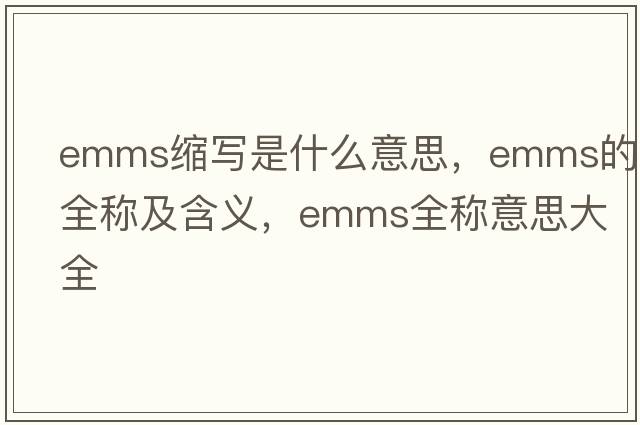 emms縮寫(xiě)是什么意思，emms的全稱(chēng)及含義，emms全稱(chēng)意思大全