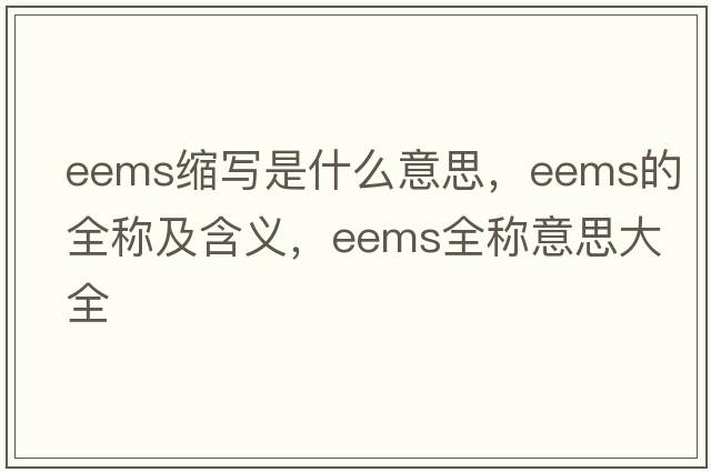 eems縮寫(xiě)是什么意思，eems的全稱(chēng)及含義，eems全稱(chēng)意思大全