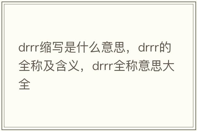drrr縮寫(xiě)是什么意思，drrr的全稱(chēng)及含義，drrr全稱(chēng)意思大全