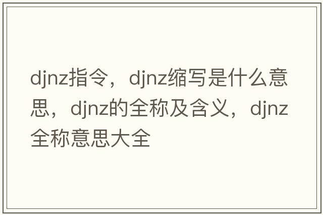 djnz指令，djnz縮寫(xiě)是什么意思，djnz的全稱(chēng)及含義，djnz全稱(chēng)意思大全