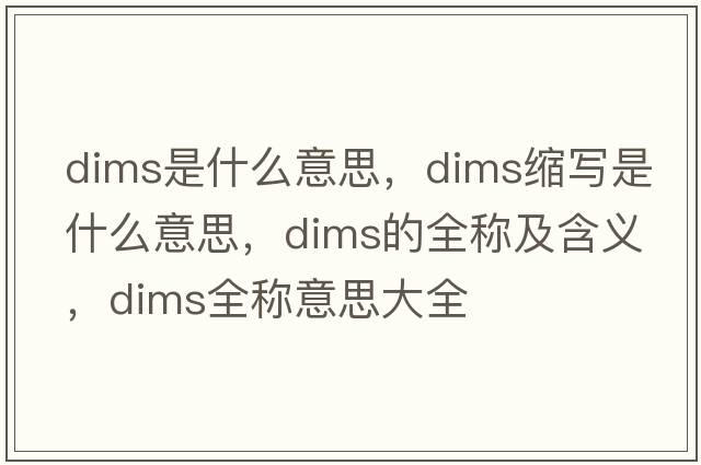 dims是什么意思，dims縮寫(xiě)是什么意思，dims的全稱(chēng)及含義，dims全稱(chēng)意思大全