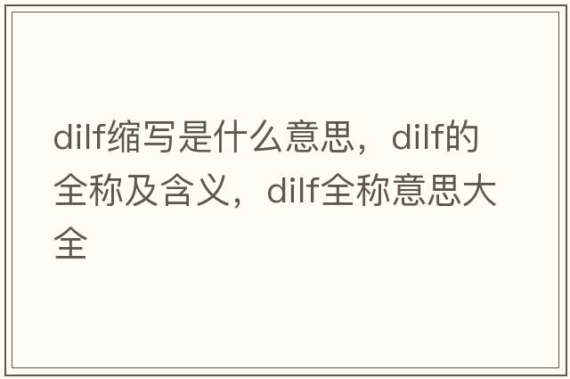dilf縮寫(xiě)是什么意思，dilf的全稱(chēng)及含義，dilf全稱(chēng)意思大全