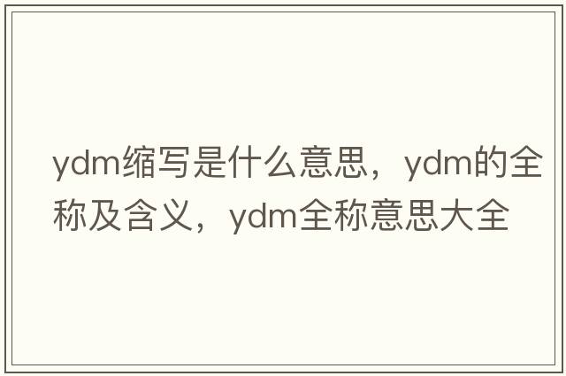 ydm縮寫(xiě)是什么意思，ydm的全稱(chēng)及含義，ydm全稱(chēng)意思大全