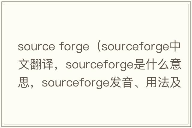 source forge（sourceforge中文翻譯，sourceforge是什么意思，sourceforge發(fā)音、用法及例句）