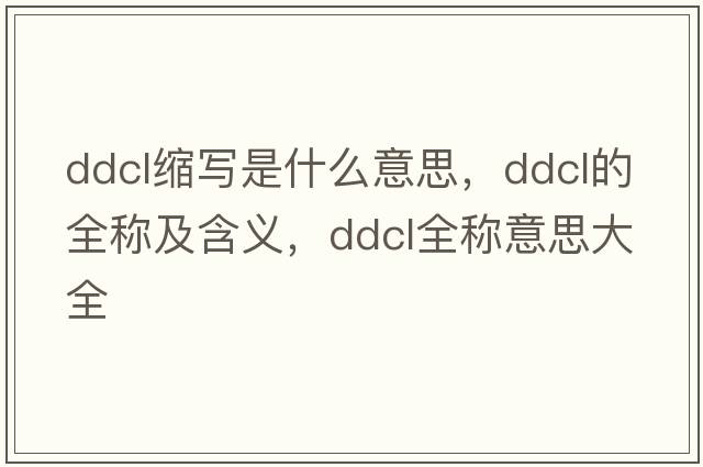 ddcl縮寫(xiě)是什么意思，ddcl的全稱(chēng)及含義，ddcl全稱(chēng)意思大全