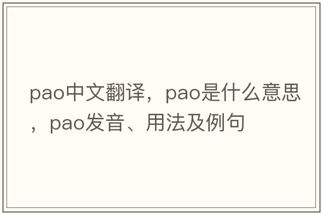 pao中文翻譯，pao是什么意思，pao發(fā)音、用法及例句