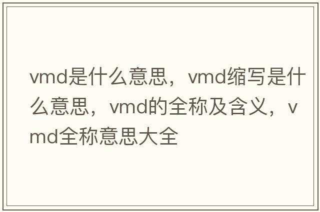 vmd是什么意思，vmd縮寫(xiě)是什么意思，vmd的全稱(chēng)及含義，vmd全稱(chēng)意思大全
