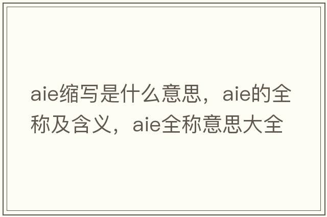 aie縮寫(xiě)是什么意思，aie的全稱(chēng)及含義，aie全稱(chēng)意思大全