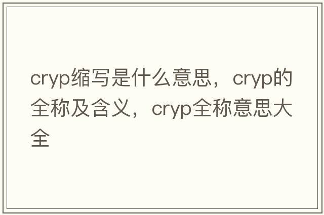 cryp縮寫(xiě)是什么意思，cryp的全稱(chēng)及含義，cryp全稱(chēng)意思大全