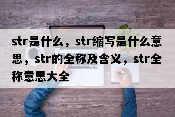 str是什么，str縮寫(xiě)是什么意思，str的全稱(chēng)及含義，str全稱(chēng)意思大全