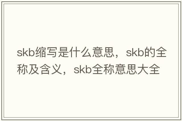 skb縮寫(xiě)是什么意思，skb的全稱(chēng)及含義，skb全稱(chēng)意思大全
