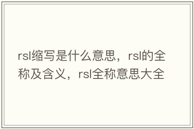 rsl縮寫(xiě)是什么意思，rsl的全稱(chēng)及含義，rsl全稱(chēng)意思大全
