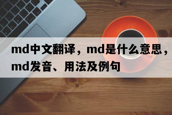 md中文翻譯，md是什么意思，md發(fā)音、用法及例句