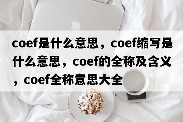 coef是什么意思，coef縮寫(xiě)是什么意思，coef的全稱(chēng)及含義，coef全稱(chēng)意思大全