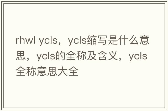 rhwl ycls，ycls縮寫(xiě)是什么意思，ycls的全稱(chēng)及含義，ycls全稱(chēng)意思大全