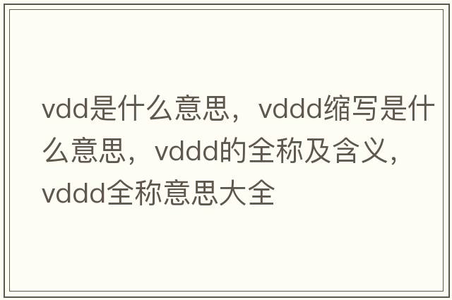 vdd是什么意思，vddd縮寫(xiě)是什么意思，vddd的全稱(chēng)及含義，vddd全稱(chēng)意思大全